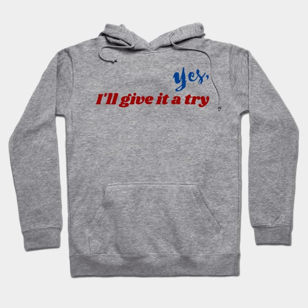 Yes, I'll give it a try Hoodie by Stylebymee